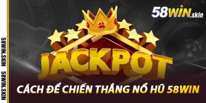 Cách Để Chiến Thắng Nổ Hũ 58win