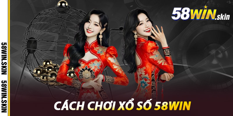 Cách chơi Xổ Số 58win